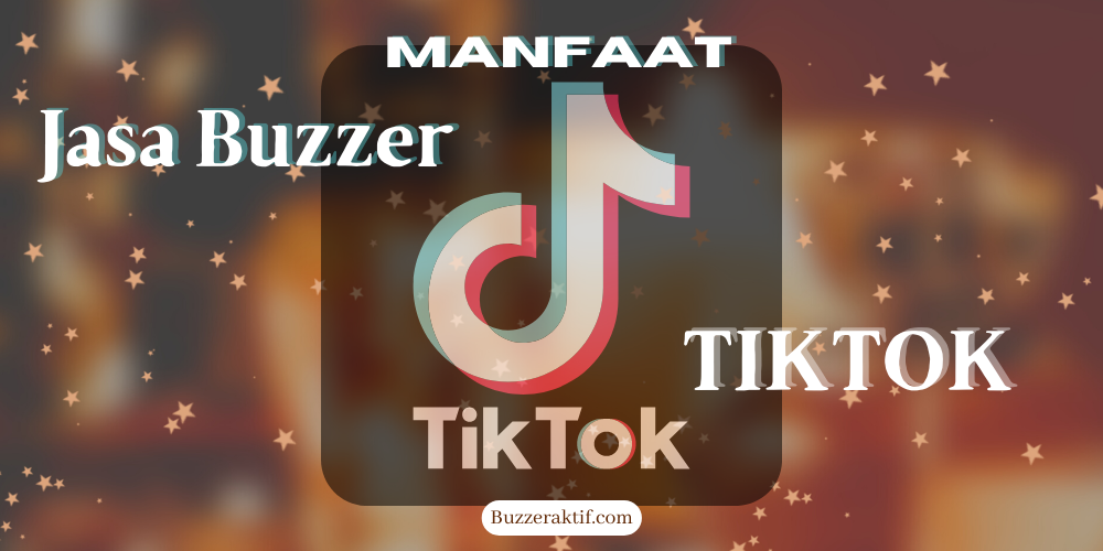 Manfaat jasa buzzer tiktok