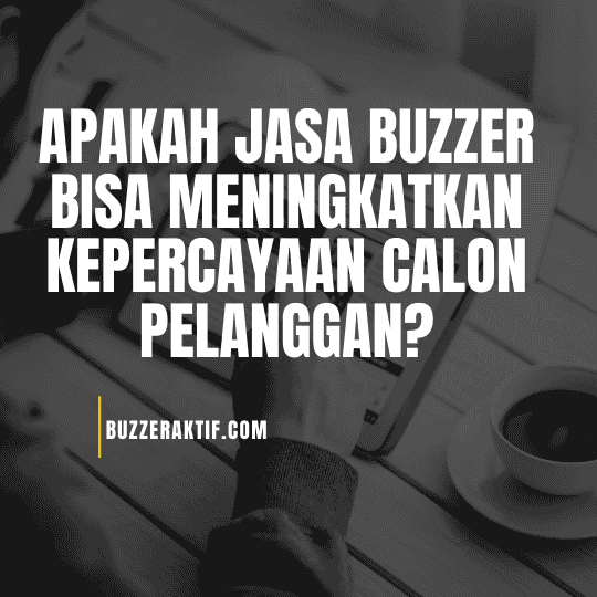 Apakah Jasa Buzzer Bisa Meningkatkan Kepercayaan Calon Pelanggan