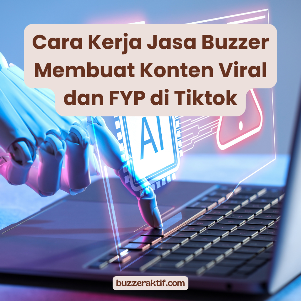 Cara Kerja Jasa Buzzer Membuat Konten Viral dan FYP